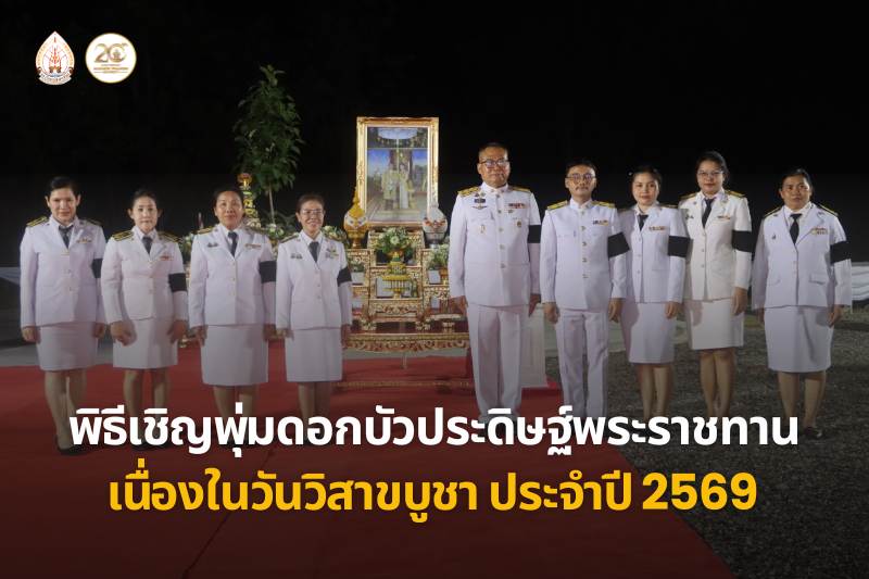 ม.นครพนม ร่วมประกอบพิธีเชิญพุ่มดอกบัวประดิษฐ์พระราชทานถวายสักการะ “พระศรีมหาโพธิทศมราชบพิตร” เนื่องในวันวิสาขบูชา ประจำปี 2569